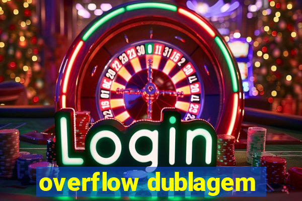 overflow dublagem